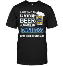Load image into Gallery viewer, Just want to drink beer and watch Vancouver Canucks beat your team shirt
