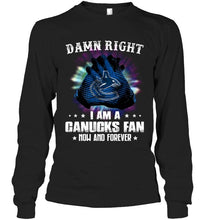 Load image into Gallery viewer, Damn right I am Vancouver Canucks fan now and forever shirt