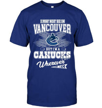 Load image into Gallery viewer, I may not be in Vancouver but I'm a Vancouver Canucks fan whereever i am shirt