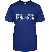 Load image into Gallery viewer, Vancouver Canucks faithful then faithful now gift fan t shirt