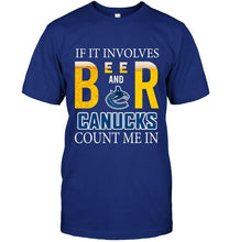 Load image into Gallery viewer, If it involves beer and Vancouver Canucks count me in shirt