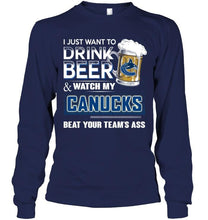 Load image into Gallery viewer, Just want to drink beer and watch Vancouver Canucks beat your team shirt