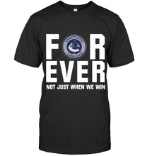 Load image into Gallery viewer, Vancouver Canucks For ever Not just when we win shirt