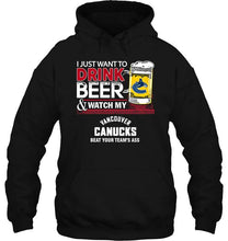 Load image into Gallery viewer, Just want to drink beer watch my Vancouver Canucks beat your team shirt