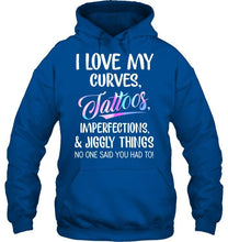 Load image into Gallery viewer, I love my curves tattoos imperfections jiggly things no one said you had to T Shirt